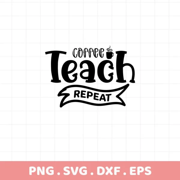 Black "Coffee Teach Repeat" design. Teach Repeat SVG for Cricut, Silhouette.