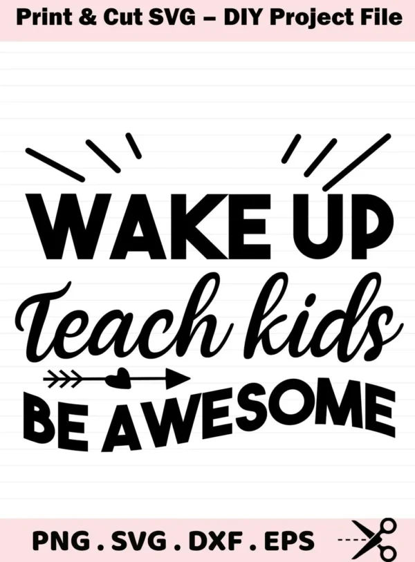 Wake Up Teach Kids" quote SVG design. Digital Teach Kids SVG file for Cricut, Silhouette, and other cutting machines.