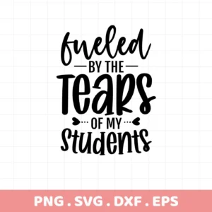 Fueled By The Tears Of My Students" Teacher Tears SVG, a digital file for Cricut and Silhouette.