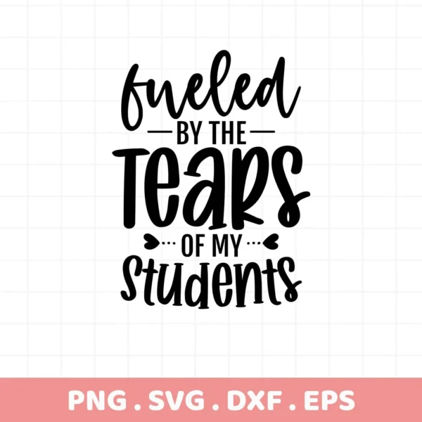 Fueled By The Tears Of My Students" Teacher Tears SVG, a digital file for Cricut and Silhouette.