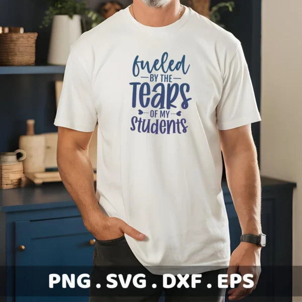 Fueled By Tears" Teacher Tears SVG design on white shirt, digital file for Cricut, Silhouette projects.