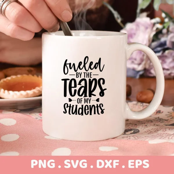 White mug with "Fueled by the Tears of my Students" Teacher Tears SVG design, a digital file for Cricut.