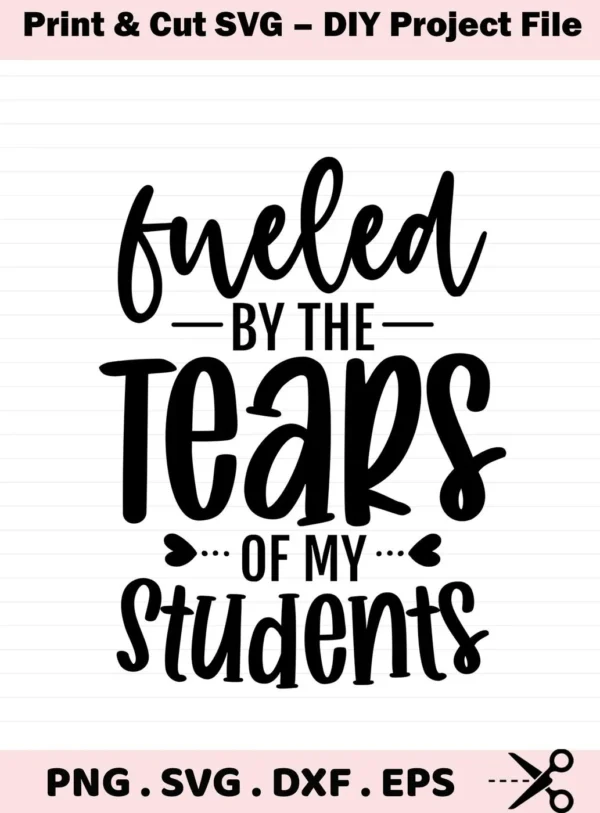 Fueled By Tears" Teacher Tears SVG design. Digital file for mugs and shirts.