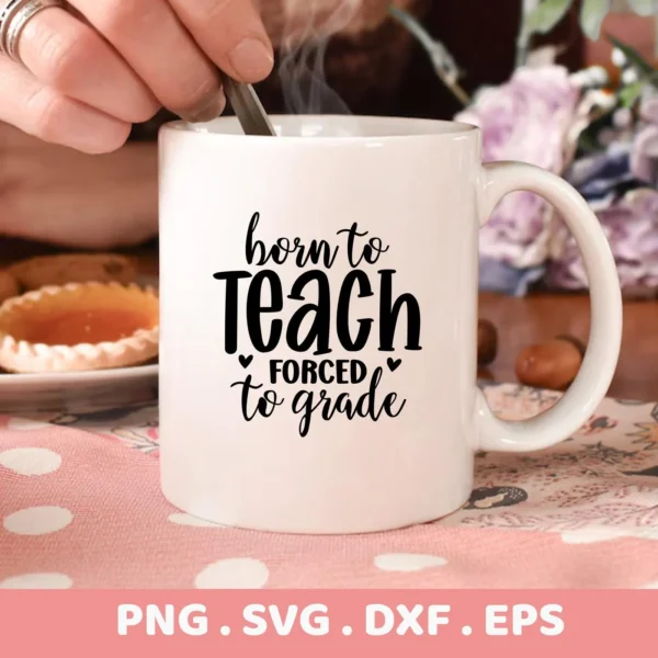 Mug with "Born Teach" SVG design, a digital file for Cricut, Silhouette projects.