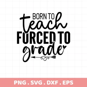 Born to Teach, Forced to Grade" Teacher Grading SVG design, a digital file for crafting.