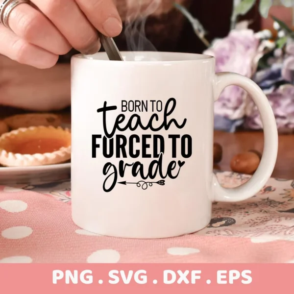 Born to Teach, Forced to Grade" design on a mug. Teacher Grading SVG for Cricut, Silhouette. Digital download.