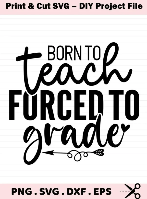Born to Teach, Forced to Grade" Teacher Grading SVG design, a digital file for crafting.