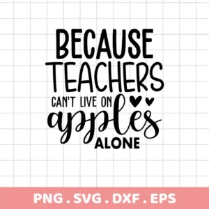 Because Teachers Can't Live on Apples Alone" SVG design, a digital file for crafting.