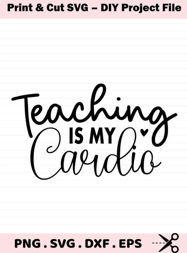 Teaching is My Cardio" SVG design. Digital download for crafting, including PNG, SVG, DXF, EPS formats.