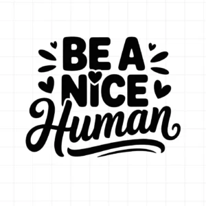 Black "Be A Nice Human" design with hearts, a nice human SVG for Cricut, Silhouette projects.