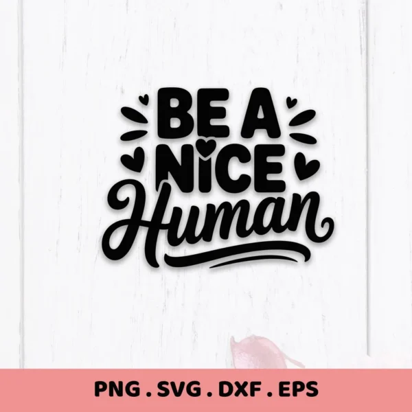 Be A Nice Human" quote in black, a nice human SVG digital design for Cricut, Silhouette projects.