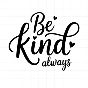 Black script lettering reads "Be Kind always." Be Kind SVG file for Cricut, Silhouette projects.