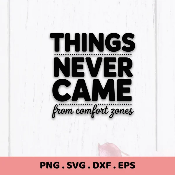 Things Never Came from Comfort Zones" Comfort Zone SVG design, a digital file for Cricut and Silhouette projects.