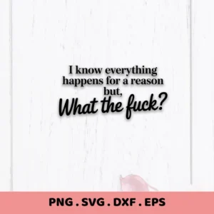 I know everything happens for a reason but, What the fuck?" SVG design. Digital file for Cricut, Silhouette.
