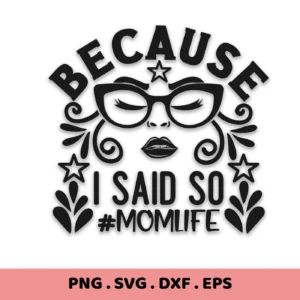 Because I Said So" #Momlife quote SVG design with glasses and stars, a digital download for Cricut and Silhouette.