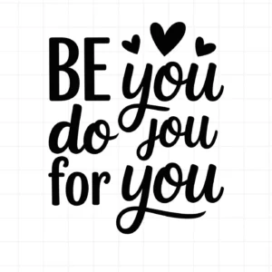 Black "Be You Do You For You" design with hearts. Be You SVG digital file for Cricut.