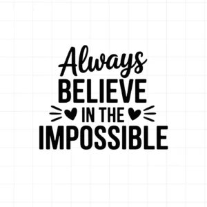 Always Believe in the Impossible" quote. Believe Impossible SVG, digital download for Cricut and Silhouette.