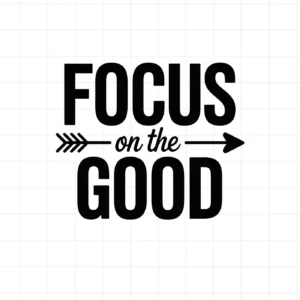 Focus on the Good" quote with arrow, a focus good SVG file for Cricut and Silhouette projects.