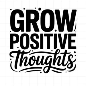 Grow Positive Thoughts" SVG design. Digital download for Cricut, Silhouette, and crafting.