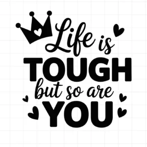 Black "Life is Tough But So Are You" Tough Quote SVG with crown and hearts, digital download for crafting.