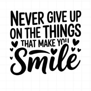 Never Give Up" Make You Smile SVG design, a digital download for Cricut and Silhouette crafting.
