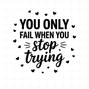 You Only Fail When You Stop Trying" SVG design with hearts. Digital download for Cricut, Silhouette projects.