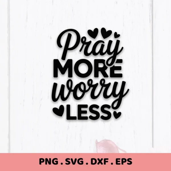 Pray More Worry Less" design. Pray More SVG file for Cricut, Silhouette, and other cutting machines.