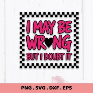 I May Be Wrong But I Doubt It" SVG design with checkered border. Digital download for crafting.