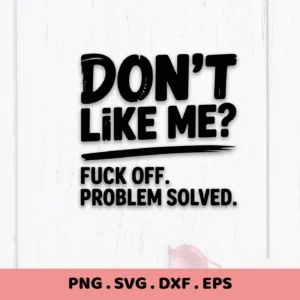 Don't Like Me? Fuck Off" quote. Fuck Off SVG file for shirts, digital download.