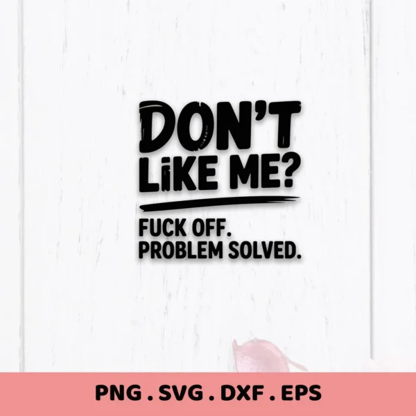 Don't Like Me? Fuck Off" quote SVG, a digital design for Cricut and Silhouette crafting.