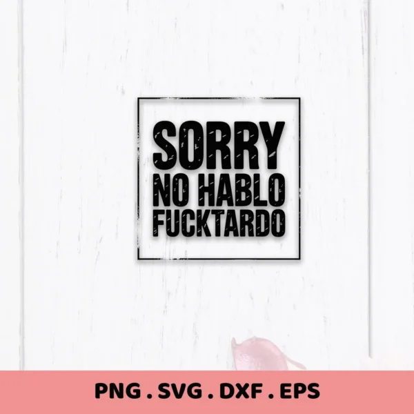 Sorry No Hablo F*cktardo" offensive quote SVG design, a digital file for Cricut and Silhouette projects.