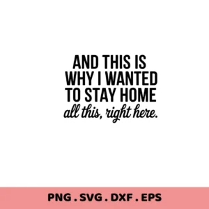 Stay Home" quote design: "And this is why I wanted to stay home." Digital SVG file for Cricut, Silhouette, and crafting.