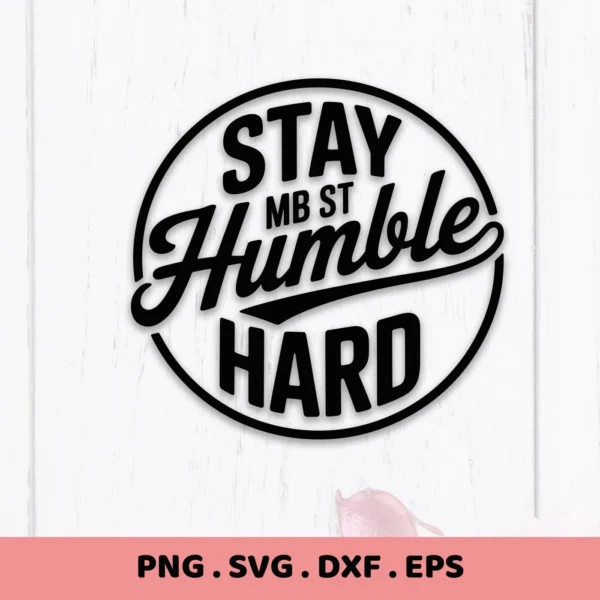 Black "Stay Humble" quote in a circle, a Stay Humble SVG digital file for Cricut, Silhouette projects.